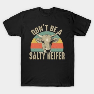 Don't Be A Salty Heifer - Happy Farming Gift T-Shirt